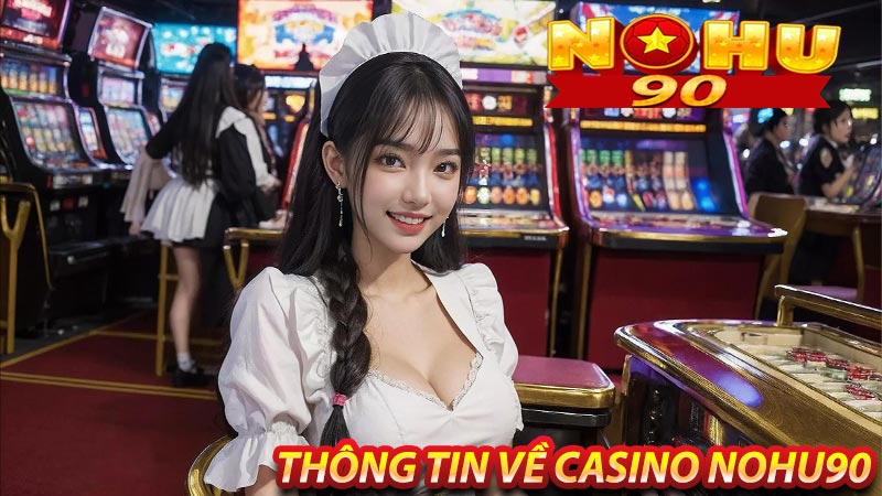 Những thông tin và hiểu biết về sân chơi casino nohu90