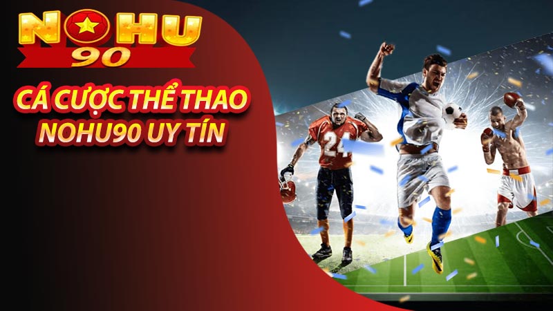 Cá cược thể thao cùng với nhà cái uy tín NOHU90