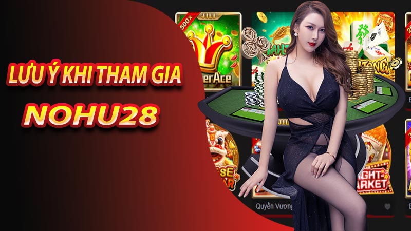 Khi tham gia vào Nohu28 cần lưu ý những gì?