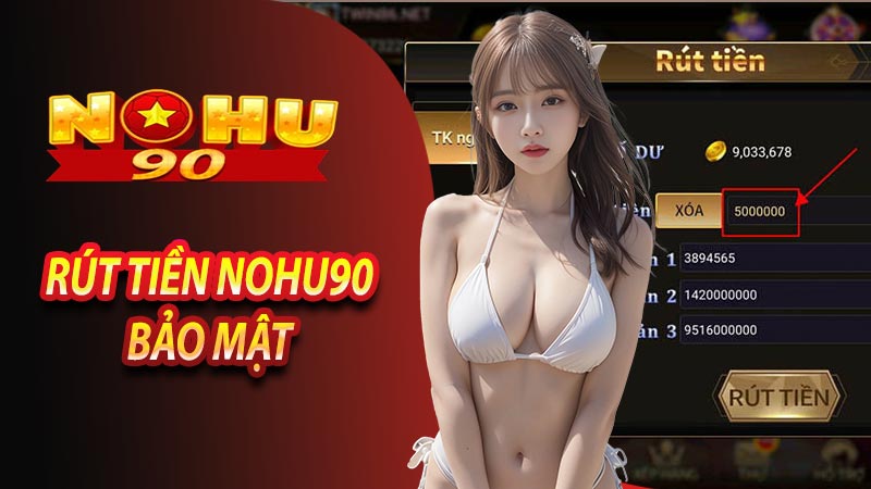 Rút tiền nohu90 thực sự an toàn và bảo mật