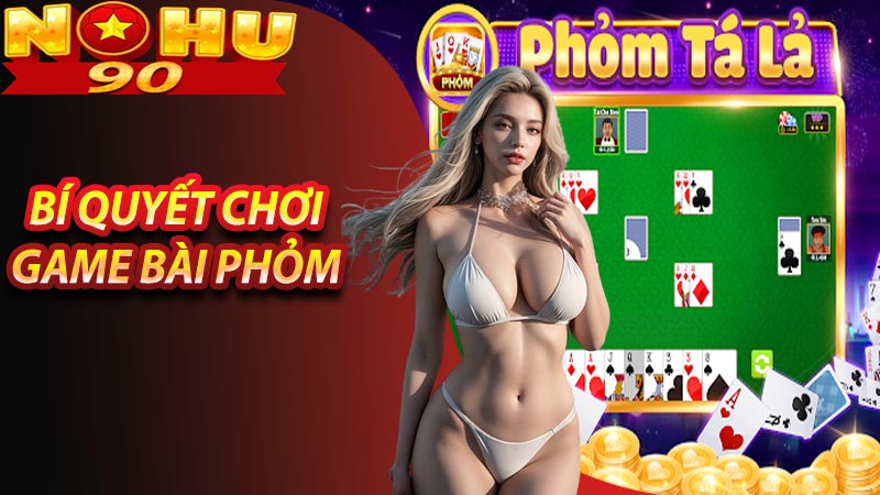 Bí quyết chiến thắng game bài Phỏm 