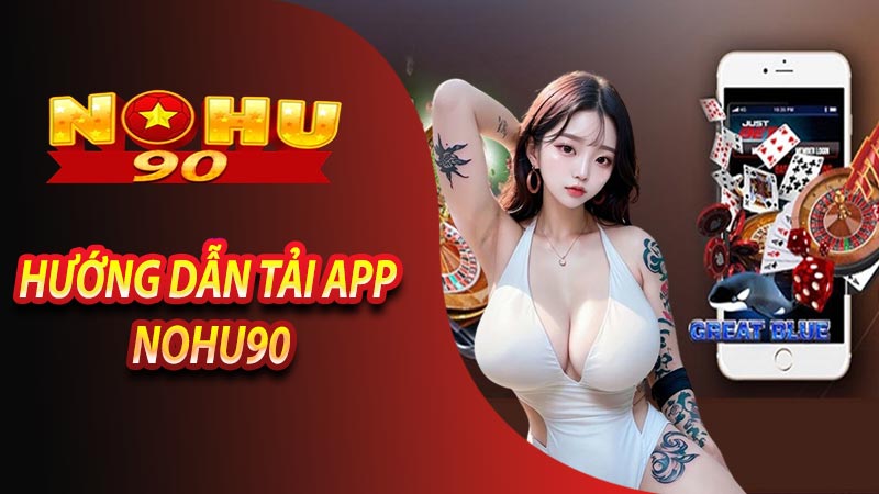 Hướng dẫn tải app Nohu90 về di động